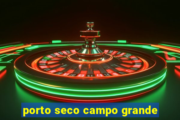 porto seco campo grande